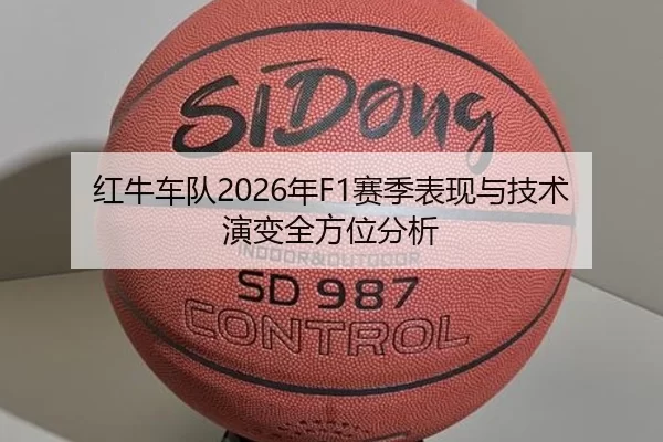 红牛车队2026年F1赛季表现与技术演变全方位分析